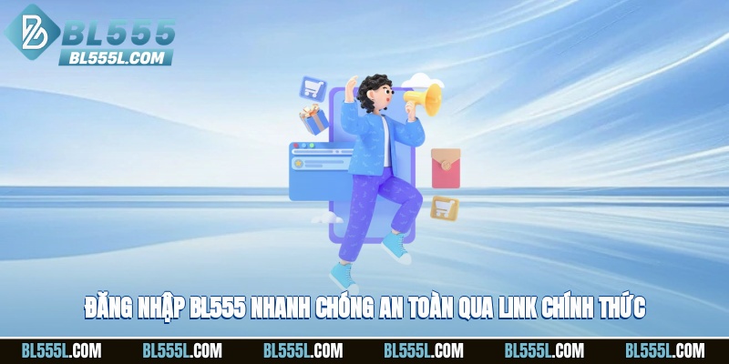 Đăng nhập BL555 nhanh chóng, an toàn qua link chính thức