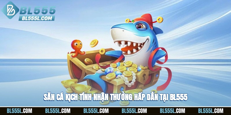 Săn cá kịch tính, nhận thưởng hấp dẫn tại BL555