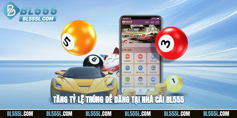 Tăng tỷ lệ trúng dễ dàng tại nhà cái BL555