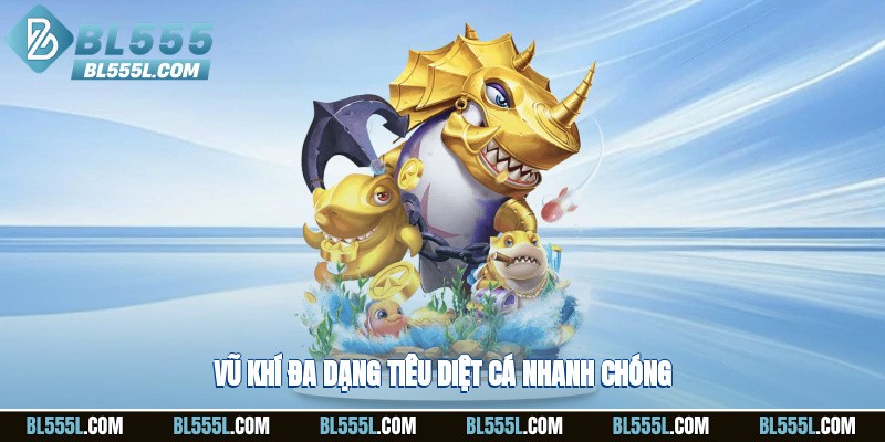 Vũ khí đa dạng, tiêu diệt cá nhanh chóng