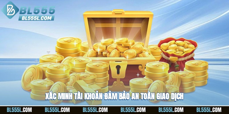 Xác minh tài khoản đảm bảo an toàn giao dịch